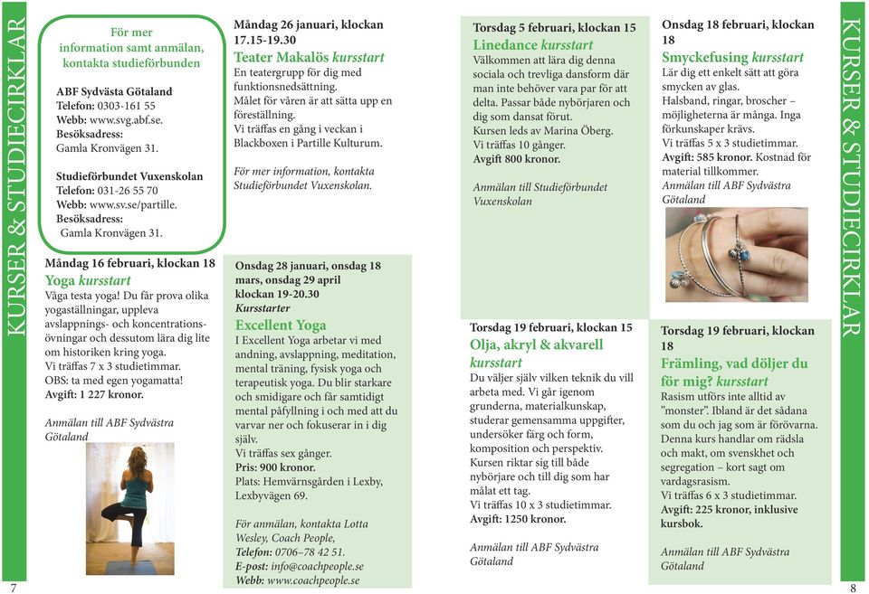 Du får prova olika yogaställningar, uppleva avslappnings- och koncentrationsövningar och dessutom lära dig lite om historiken kring yoga. Vi träffas 7 x 3 studietimmar. OBS: ta med egen yogamatta!