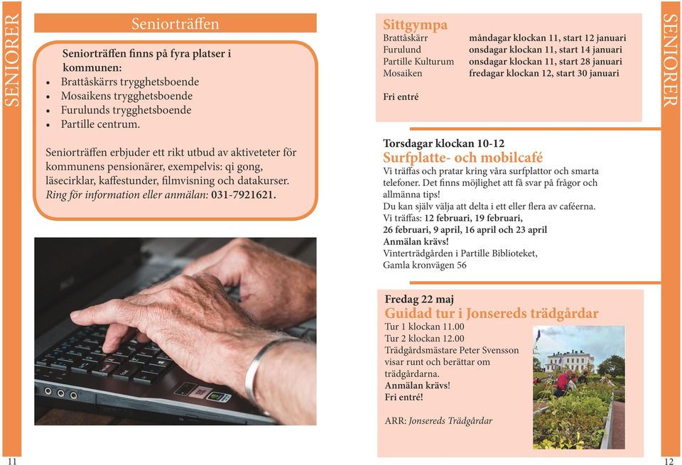 12, start 30 januari SENIORER Seniorträffen erbjuder ett rikt utbud av aktiveteter för kommunens pensionärer, exempelvis: qi gong, läsecirklar, kaffestunder, filmvisning och datakurser.