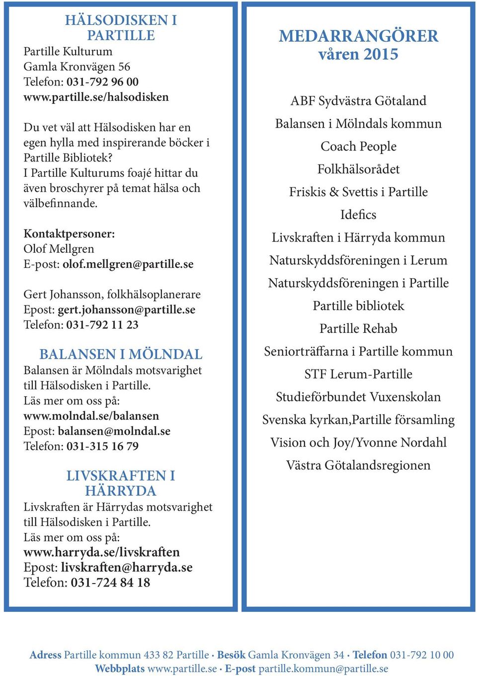Kontaktpersoner: Olof Mellgren E-post: olof.mellgren@partille.se Gert Johansson, folkhälsoplanerare Epost: gert.johansson@partille.