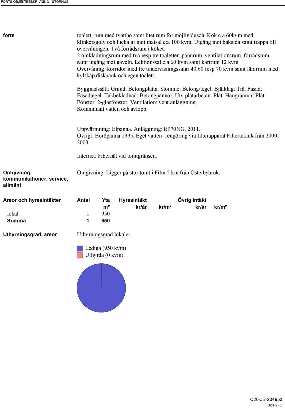 Lektionssal c:a 60 kvm samt kartrum 12 kvm. Övervåning: korridor med tre undervisningssalar 40,60 resp 70 kvm samt lärarrum med kylskåp,diskbänk och egen toalett. Byggnadssätt: Grund: Betongplatta.