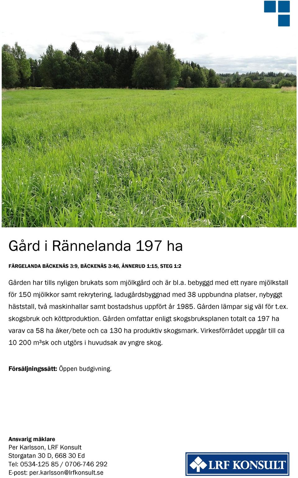 platser, nybyggt häststall, två maskinhallar samt bostadshus uppfört år 1985. Gården lämpar sig väl för t.ex. skogsbruk och köttproduktion.