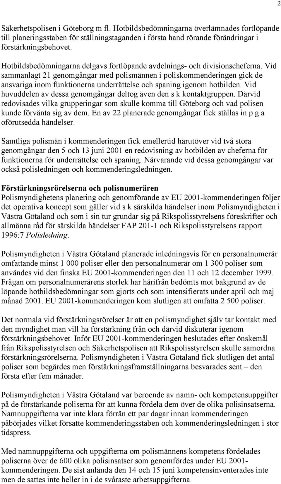 Vid sammanlagt 21 genomgångar med polismännen i poliskommenderingen gick de ansvariga inom funktionerna underrättelse och spaning igenom hotbilden.