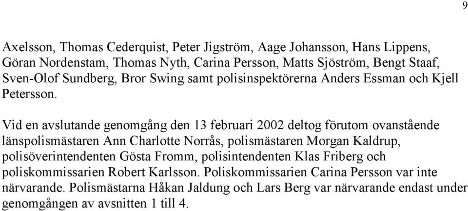 Vid en avslutande genomgång den 13 februari 2002 deltog förutom ovanstående länspolismästaren Ann Charlotte Norrås, polismästaren Morgan Kaldrup,