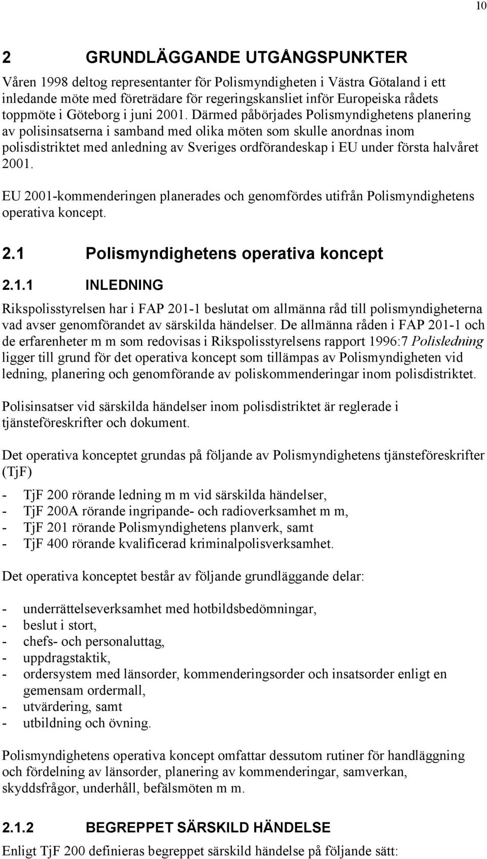 Därmed påbörjades Polismyndighetens planering av polisinsatserna i samband med olika möten som skulle anordnas inom polisdistriktet med anledning av Sveriges ordförandeskap i EU under första halvåret