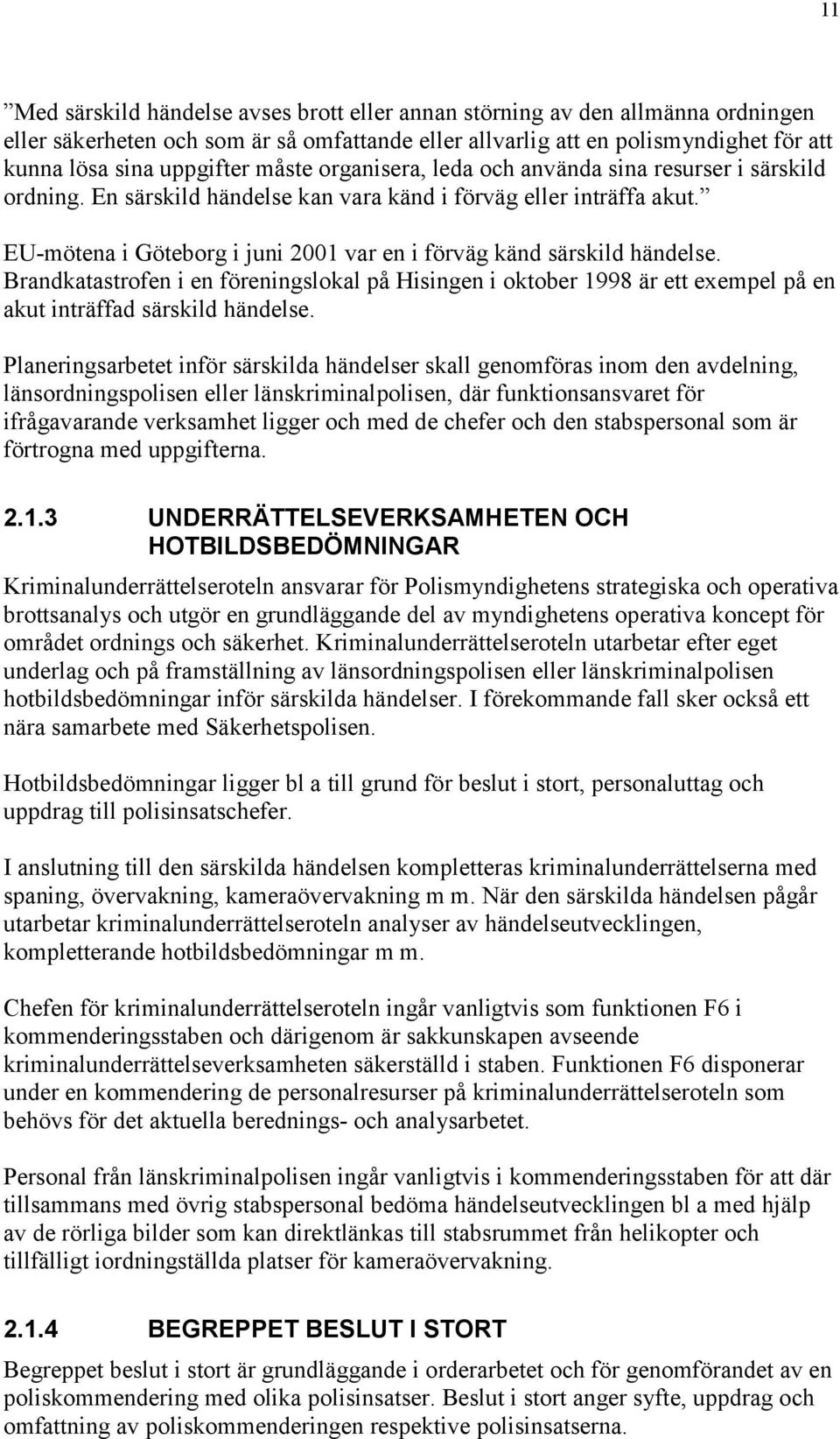 EU-mötena i Göteborg i juni 2001 var en i förväg känd särskild händelse. Brandkatastrofen i en föreningslokal på Hisingen i oktober 1998 är ett exempel på en akut inträffad särskild händelse.