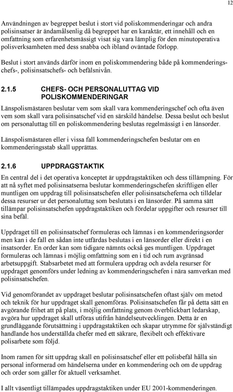 Beslut i stort används därför inom en poliskommendering både på kommenderingschefs-, polisinsatschefs- och befälsnivån. 2.1.