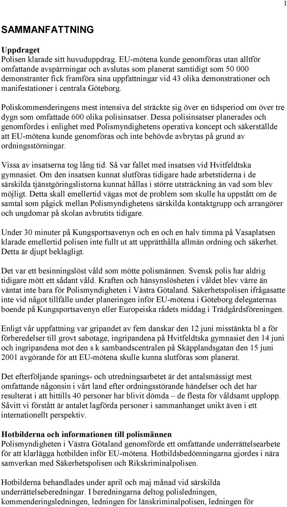 manifestationer i centrala Göteborg. Poliskommenderingens mest intensiva del sträckte sig över en tidsperiod om över tre dygn som omfattade 600 olika polisinsatser.