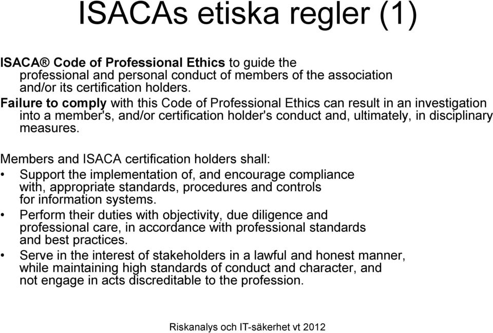 Members and ISACA certification holders shall: Support the implementation of, and encourage compliance with, appropriate standards, procedures and controls for information systems.