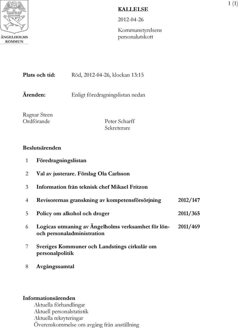 Förslag Ola Carlsson 3 Information från teknisk chef Mikael Fritzon 4 Revisorernas granskning av kompetensförsörjning 2012/147 5 Policy om alkohol och droger 2011/365 6 Logicas