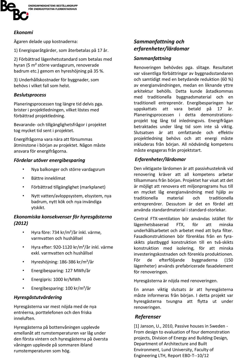 brister i projektledningen, vilket löstes med förbättrad projektledning. Bevarande- och tillgänglighetsfrågor i projektet tog mycket tid sent i projektet.