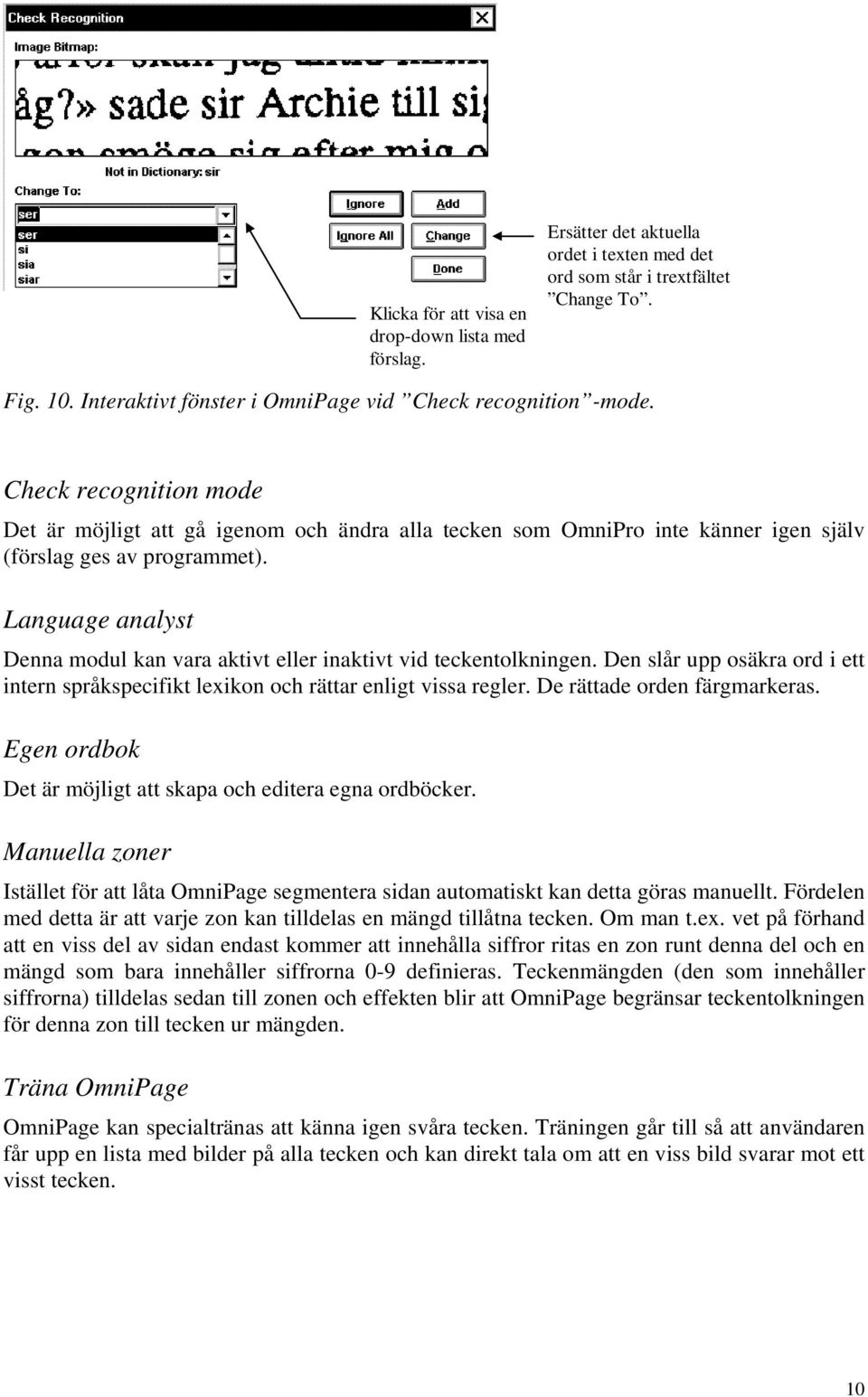 Language analyst Denna modul kan vara aktivt eller inaktivt vid teckentolkningen. Den slår upp osäkra ord i ett intern språkspecifikt lexikon och rättar enligt vissa regler.