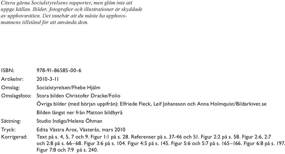 ISBN: 978-91-86585-00-6 Artikelnr: 2010-3-11 Omslag: Socialstyrelsen/Fhebe Hjälm Omslagsfoto: Stora bilden Christofer Dracke/Folio Övriga bilder (med början uppifrån): Elfriede Fleck, Leif Johansson