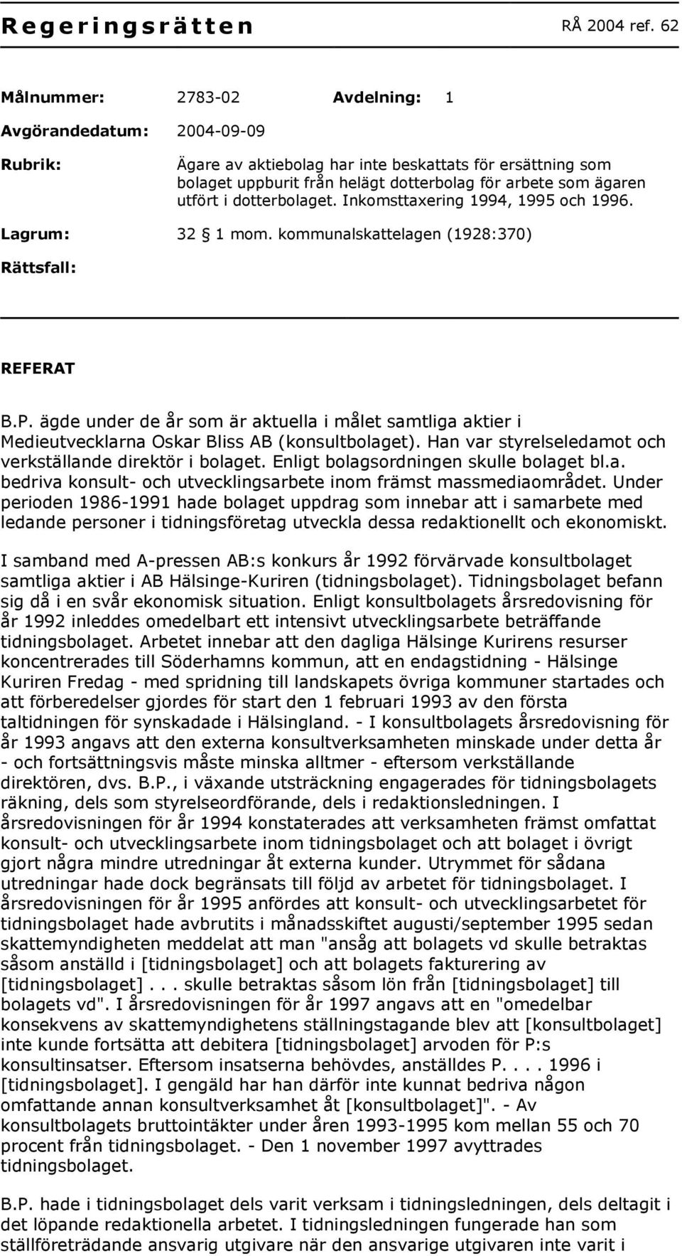 i dotterbolaget. Inkomsttaxering 1994, 1995 och 1996. Lagrum: 32 1 mom. kommunalskattelagen (1928:370) Rättsfall: REFERAT B.P.