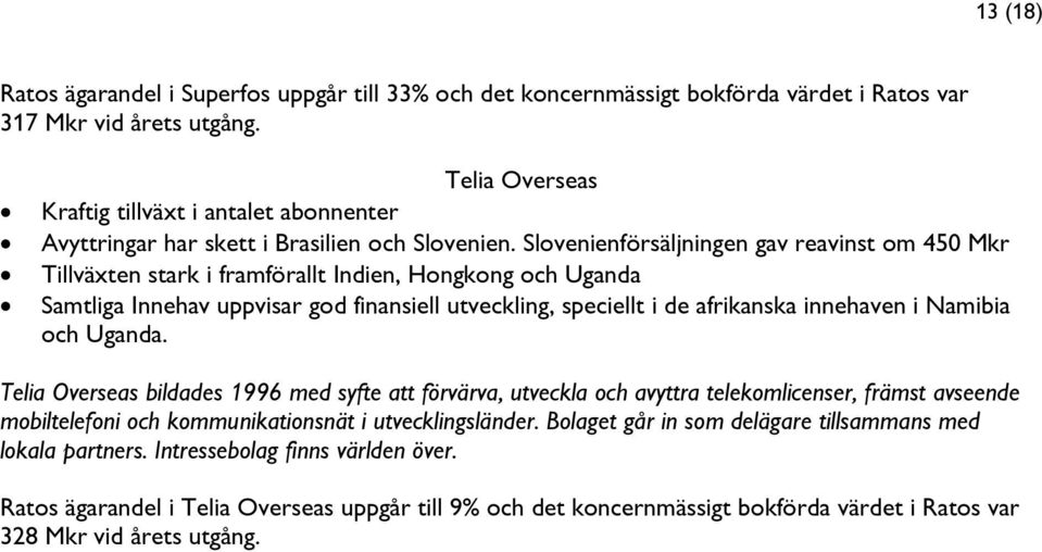 Slovenienförsäljningen gav reavinst om 450 Mkr Tillväxten stark i framförallt Indien, Hongkong och Uganda Samtliga Innehav uppvisar god finansiell utveckling, speciellt i de afrikanska innehaven i