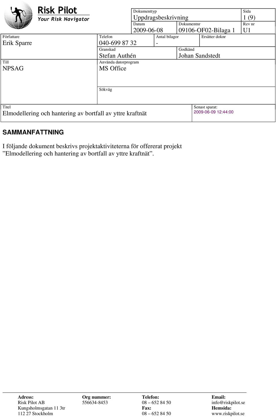 kraftnät 2009-06-09 12:44:00 SAMMANFATTNING I följande dokument beskrivs projektaktiviteterna för offererat projekt Elmodellering och hantering av bortfall av yttre kraftnät.