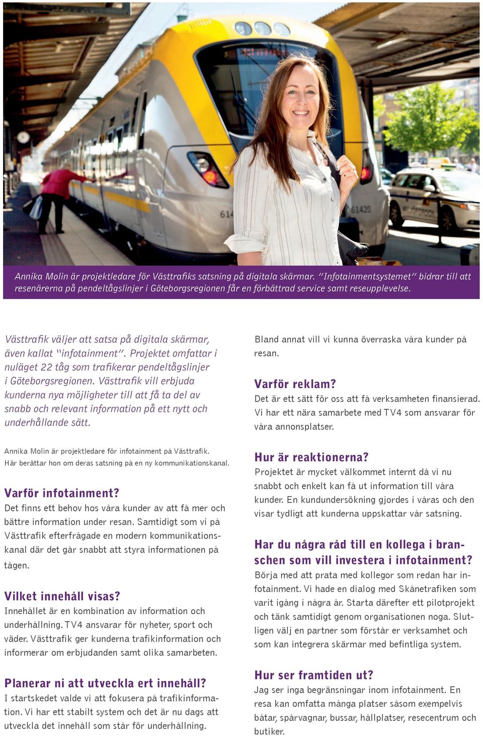 Västtrafik väljer att satsa på digitala skärmar, även kallat infotainment. Projektet omfattar i nuläget 22 tåg som trafikerar pendeltågslinjer i Göteborgsregionen.