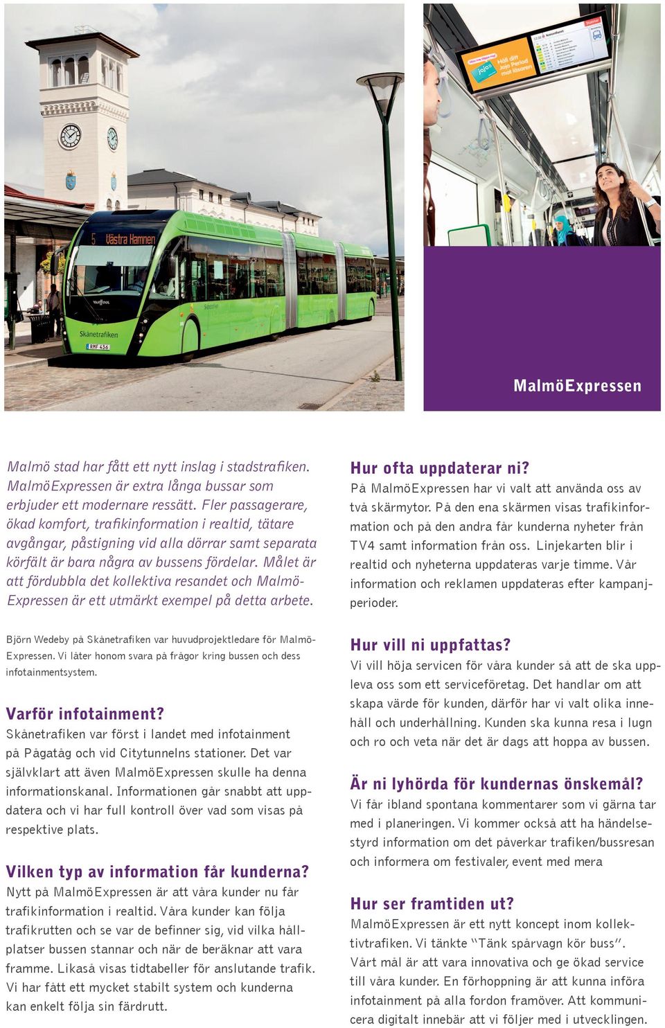 Målet är att fördubbla det kollektiva resandet och Malmö- Expressen är ett utmärkt exempel på detta arbete. Hur ofta uppdaterar ni? På MalmöExpressen har vi valt att använda oss av två skärmytor.