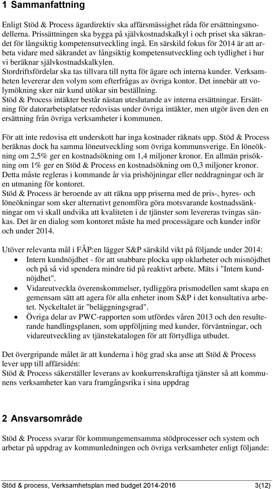 En särskild fokus för är att arbeta vidare med säkrandet av långsiktig kompetensutveckling och tydlighet i hur vi beräknar självkostnadskalkylen.