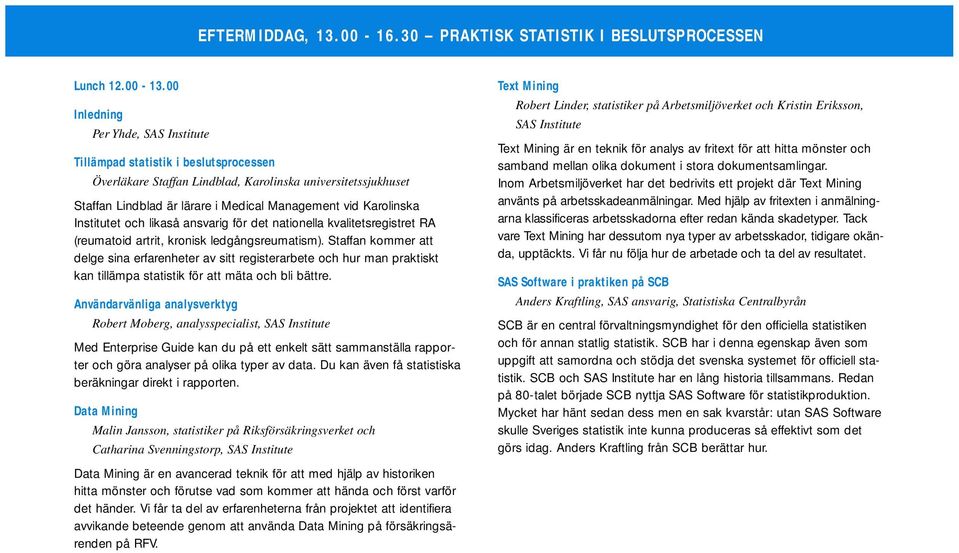 Karolinska Institutet och likaså ansvarig för det nationella kvalitetsregistret RA (reumatoid artrit, kronisk ledgångsreumatism).