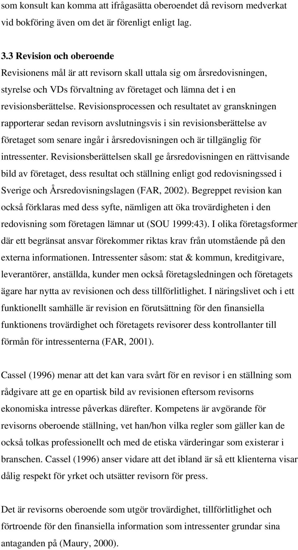 Revisionsprocessen och resultatet av granskningen rapporterar sedan revisorn avslutningsvis i sin revisionsberättelse av företaget som senare ingår i årsredovisningen och är tillgänglig för