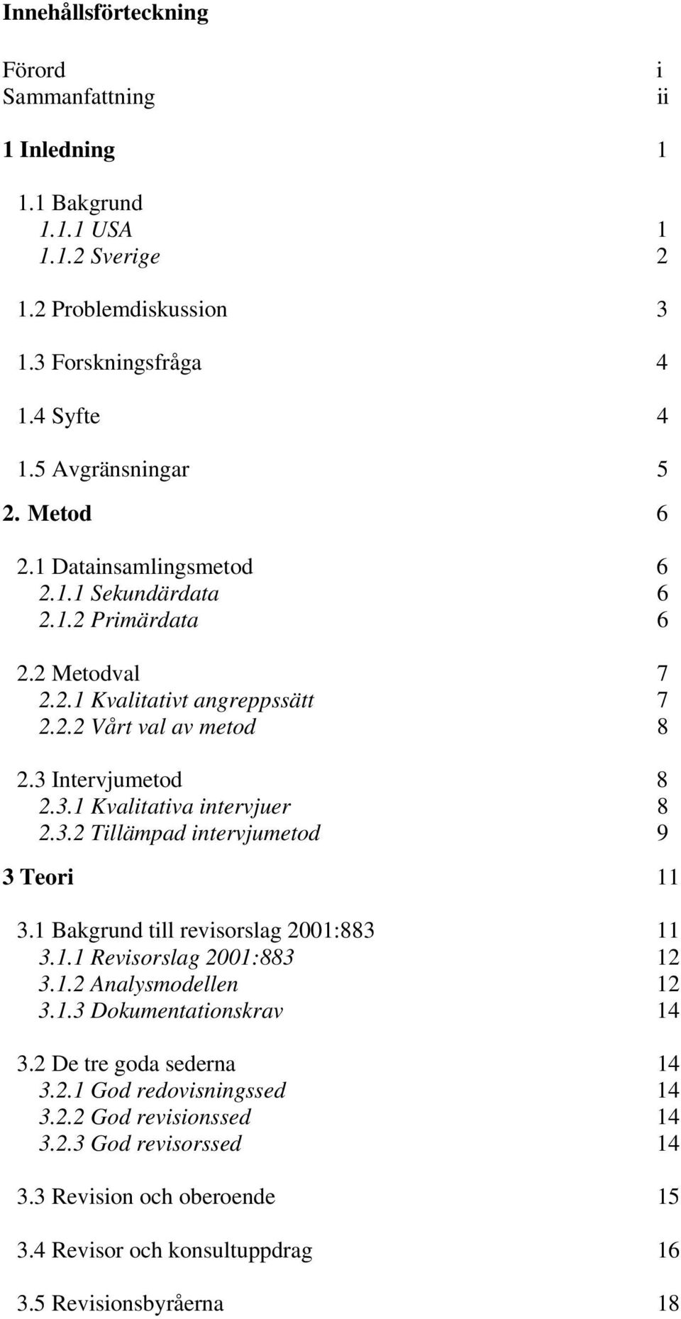 3.2 Tillämpad intervjumetod 9 3 Teori 11 3.1 Bakgrund till revisorslag 2001:883 11 3.1.1 Revisorslag 2001:883 12 3.1.2 Analysmodellen 12 3.1.3 Dokumentationskrav 14 3.