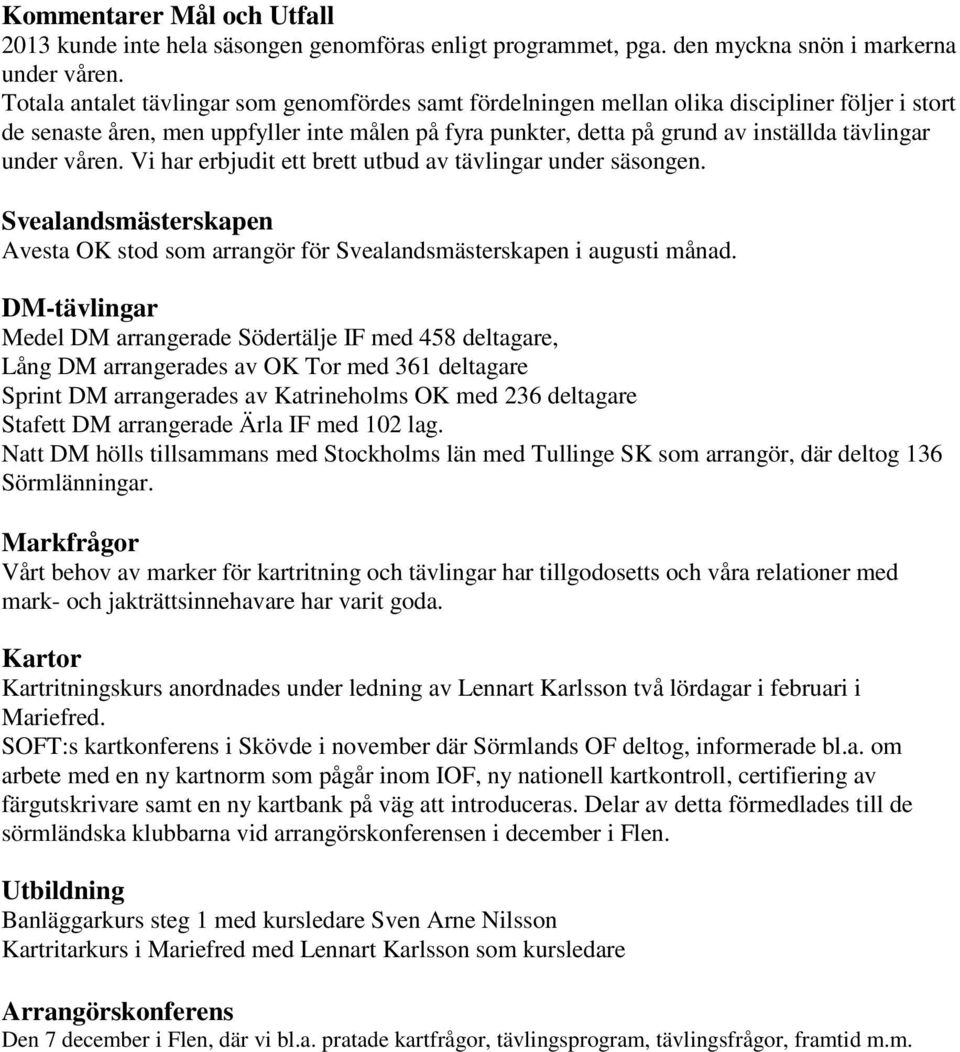 under våren. Vi har erbjudit ett brett utbud av tävlingar under säsongen. Svealandsmästerskapen Avesta OK stod som arrangör för Svealandsmästerskapen i augusti månad.
