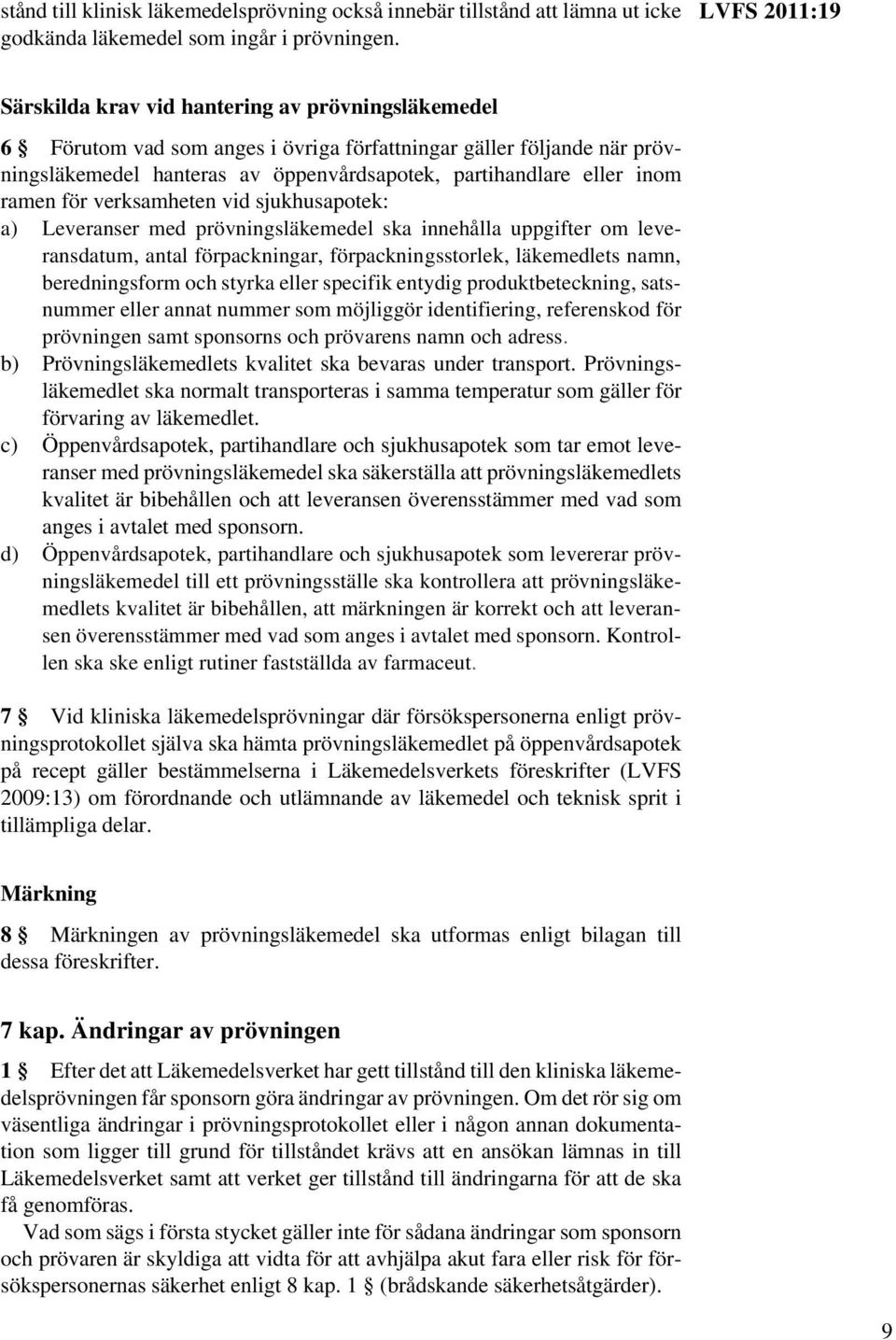 inom ramen för verksamheten vid sjukhusapotek: a) Leveranser med prövningsläkemedel ska innehålla uppgifter om leveransdatum, antal förpackningar, förpackningsstorlek, läkemedlets namn,