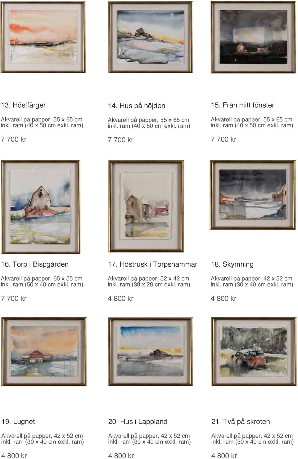 Höstrusk i Torpshammar Akvarell på papper, 52 x 42 cm inkl. ram (38 x 28 cm exkl. ram) 18. Skymning Akvarell på papper, 42 x 52 cm inkl. ram (30 x 40 cm exkl. ram) 19.