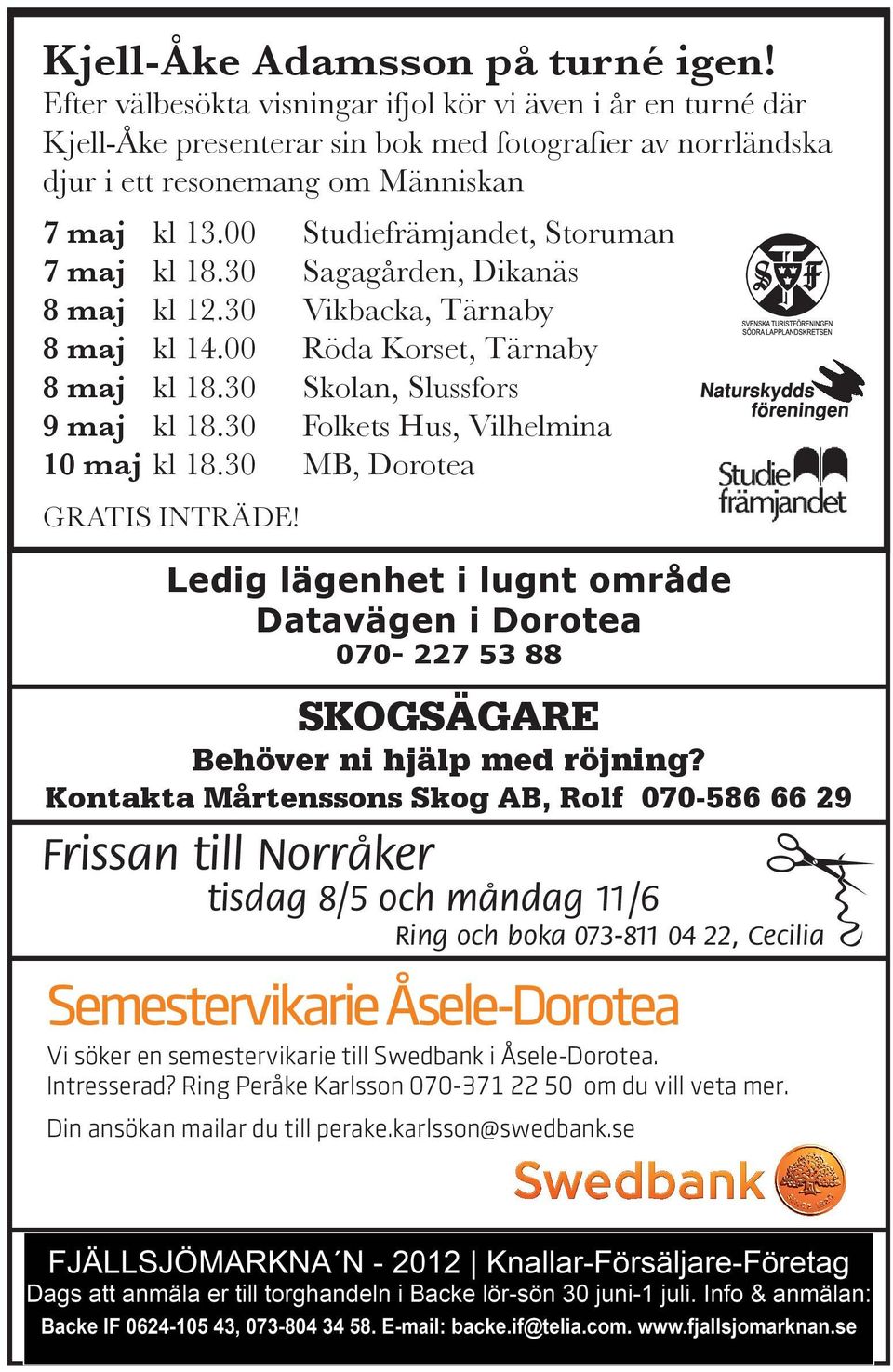 00 Studiefrämjandet, Storuman 7 maj kl 18.30 Sagagården, Dikanäs 8 maj kl 12.30 Vikbacka, Tärnaby 8 maj kl 14.00 Röda Korset, Tärnaby 8 maj kl 18.30 Skolan, Slussfors 9 maj kl 18.