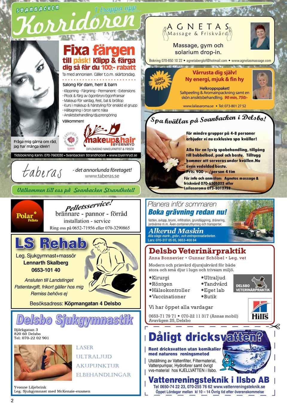 Håltagning i öron samt näsa ansiktsbehandling/djuprengöring Välkommen! Massage, gym och solarium drop-in. Bokning 070 650 10 22 agnetaberglof@hotmail.com www.agnetasmassage.com Vårrusta dig själv!