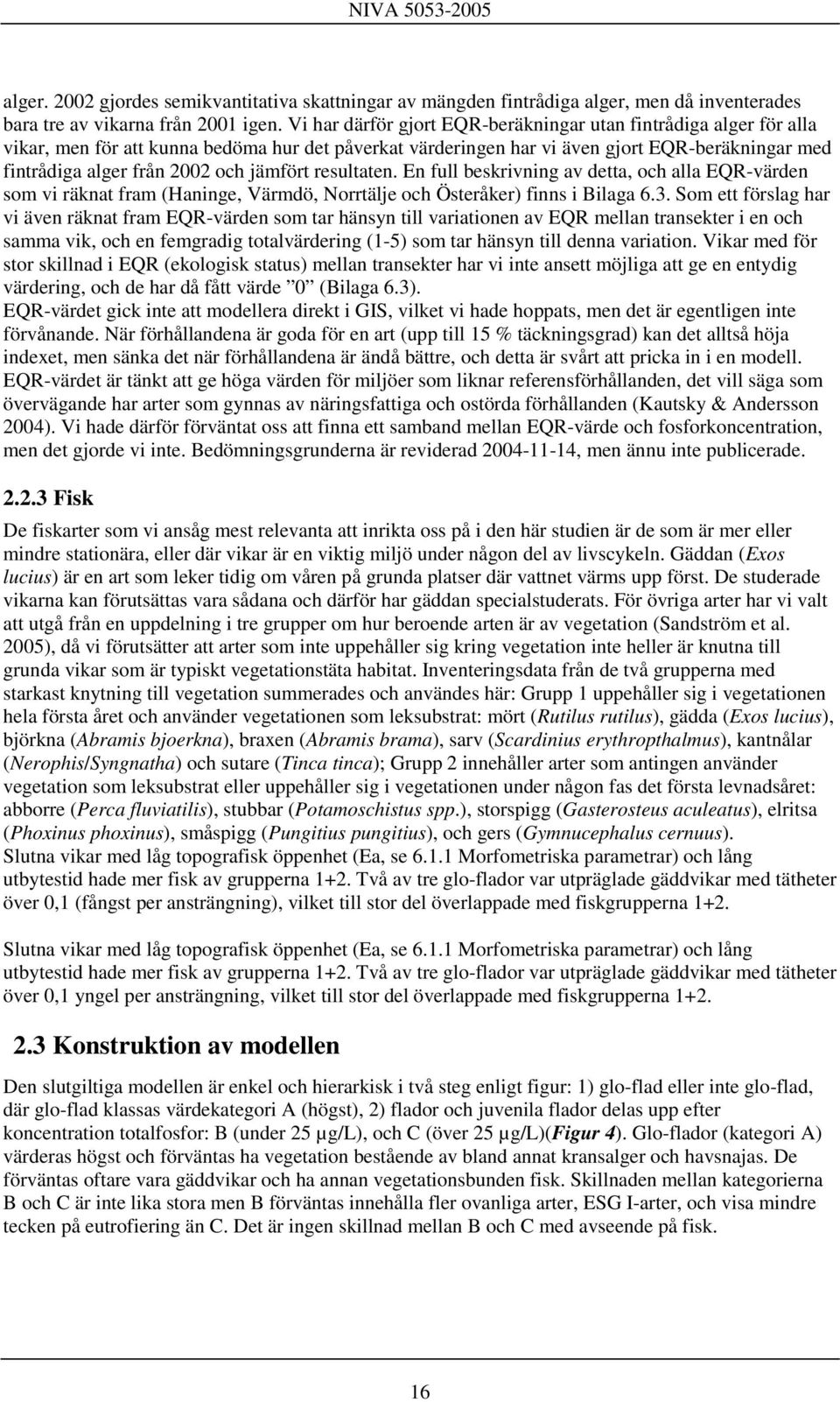 jämfört resultaten. En full beskrivning av detta, och alla EQR-värden som vi räknat fram (Haninge, Värmdö, Norrtälje och Österåker) finns i Bilaga 6.3.