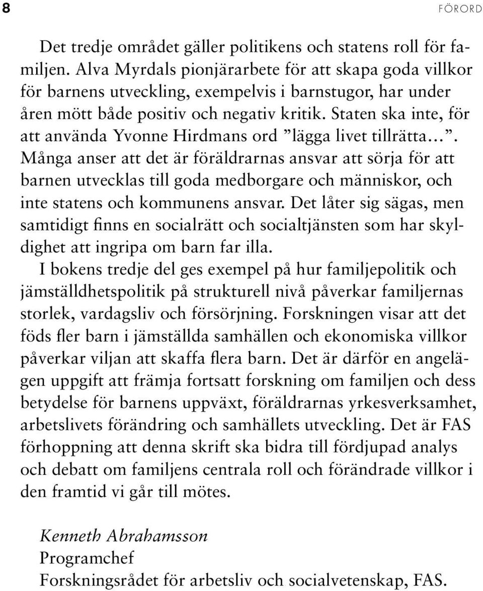 Staten ska inte, för att använda Yvonne Hirdmans ord lägga livet tillrätta.