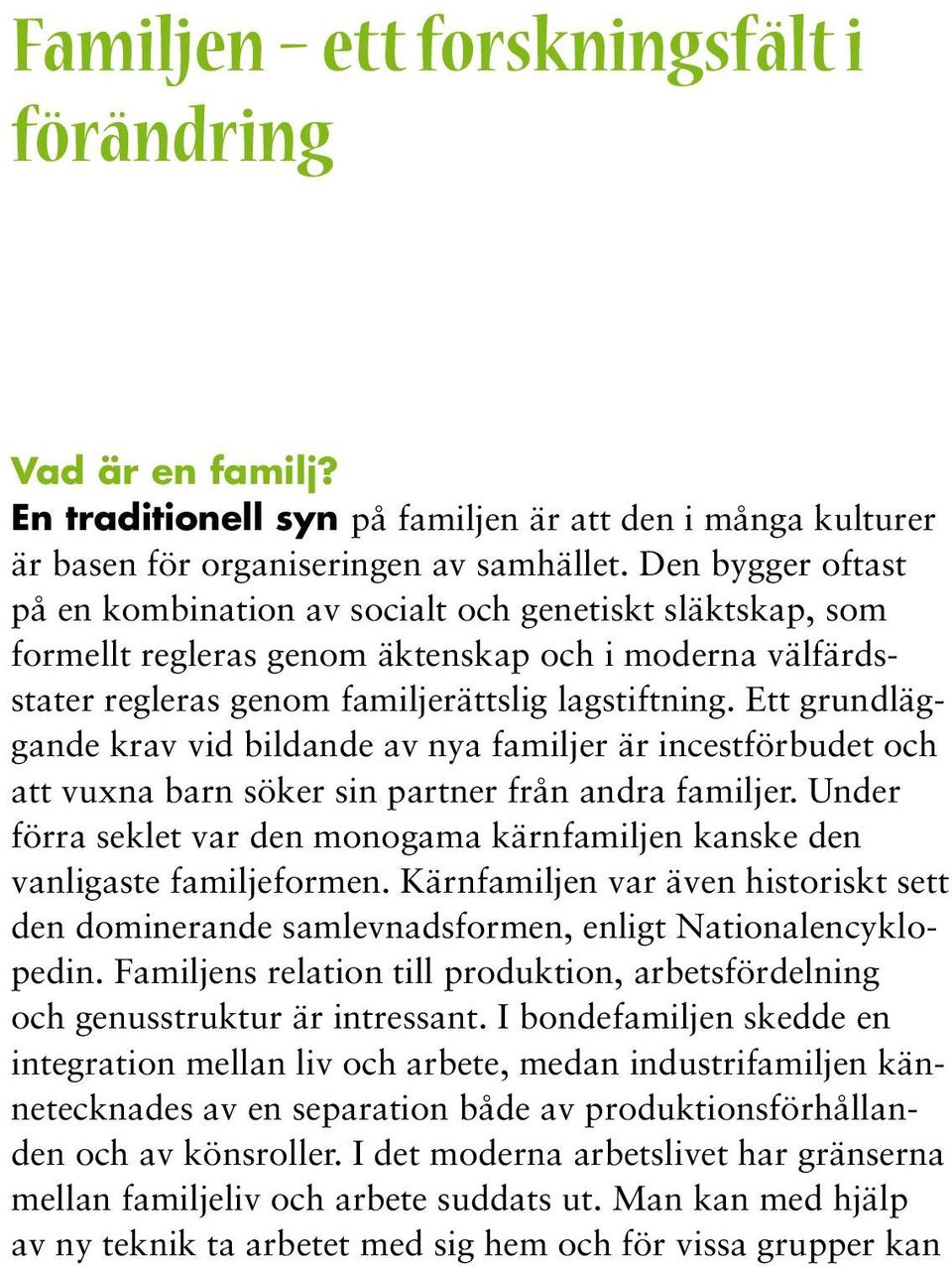 Ett grundläggande krav vid bildande av nya familjer är incestförbudet och att vuxna barn söker sin partner från andra familjer.