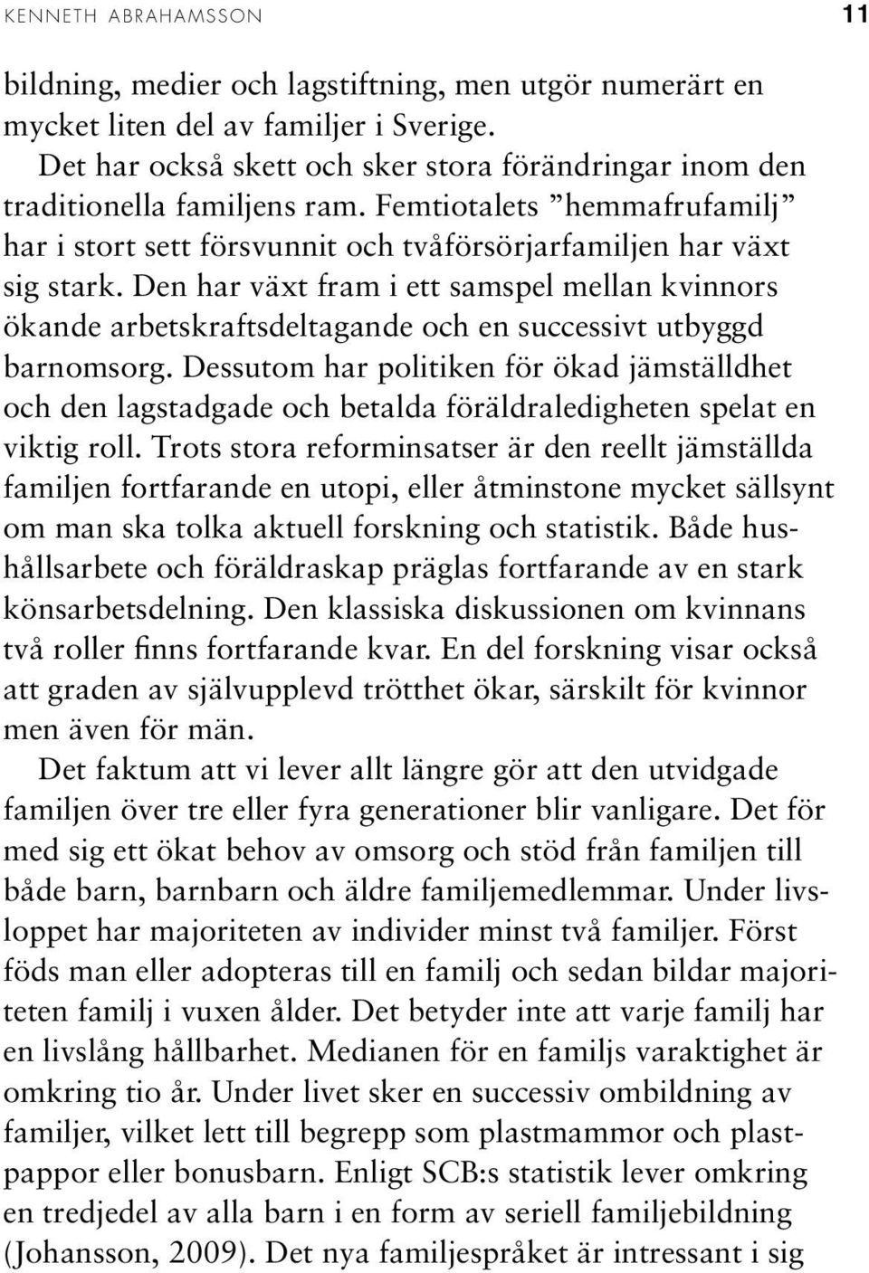 Den har växt fram i ett samspel mellan kvinnors ökande arbetskraftsdeltagande och en successivt utbyggd barnomsorg.