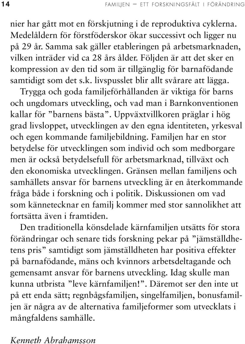 Trygga och goda familjeförhållanden är viktiga för barns och ungdomars utveckling, och vad man i Barnkonventionen kallar för barnens bästa.