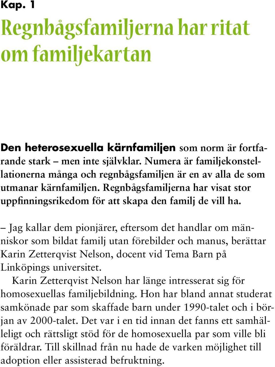 Jag kallar dem pionjärer, eftersom det handlar om människor som bildat familj utan förebilder och manus, berättar Karin Zetterqvist Nelson, docent vid Tema Barn på Linköpings universitet.
