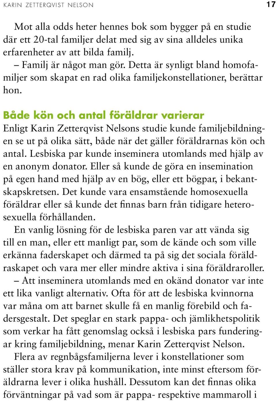 Både kön och antal föräldrar varierar Enligt Karin Zetterqvist Nelsons studie kunde familjebildningen se ut på olika sätt, både när det gäller föräldrarnas kön och antal.