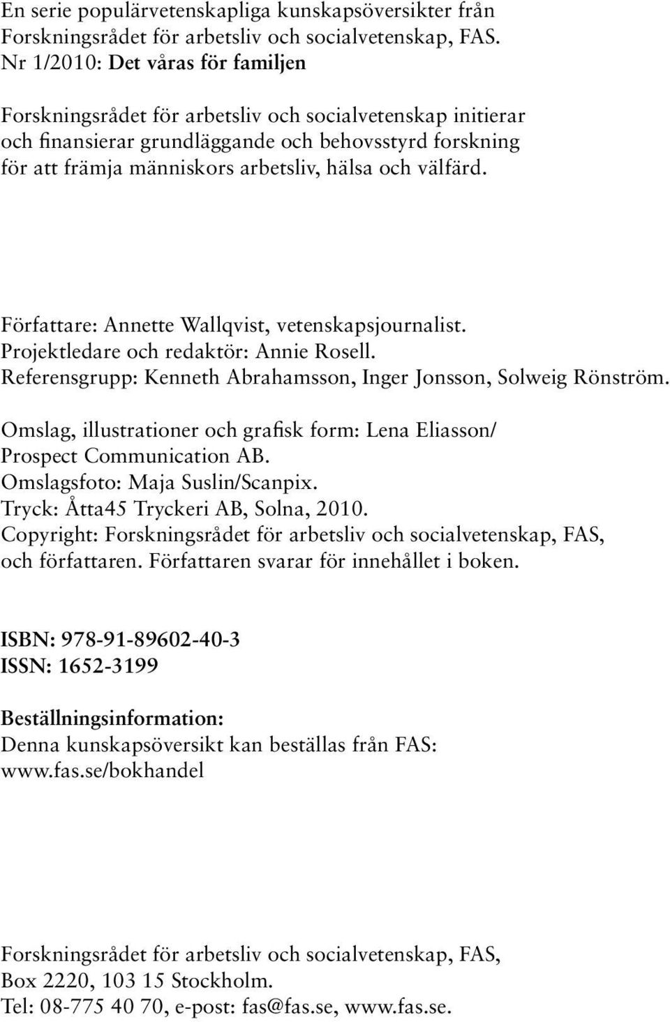 välfärd. Författare: Annette Wallqvist, vetenskapsjournalist. Projektledare och redaktör: Annie Rosell. Referensgrupp: Kenneth Abrahamsson, Inger Jonsson, Solweig Rönström.