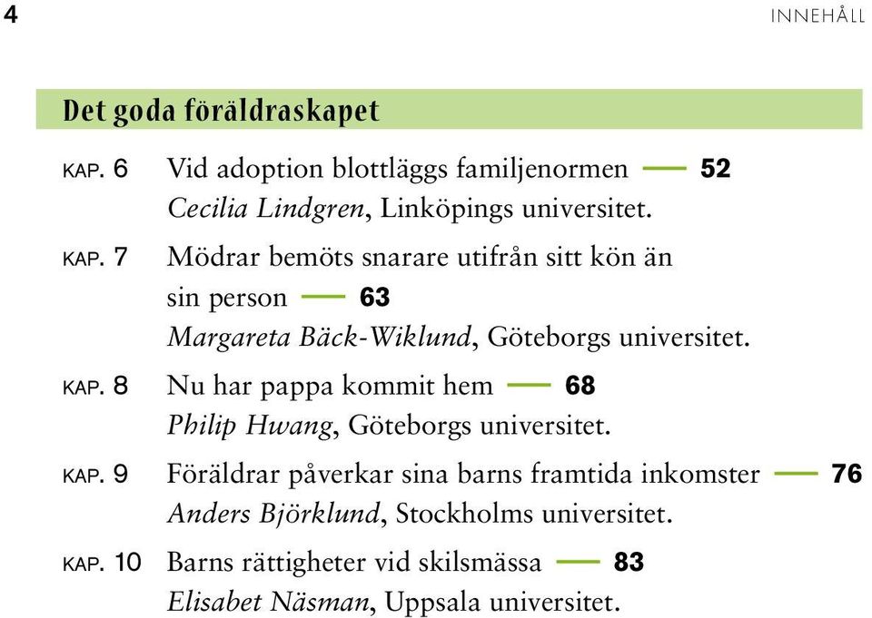 7 Mödrar bemöts snarare utifrån sitt kön än sin person 63 Margareta Bäck-Wiklund, Göteborgs universitet. kap.