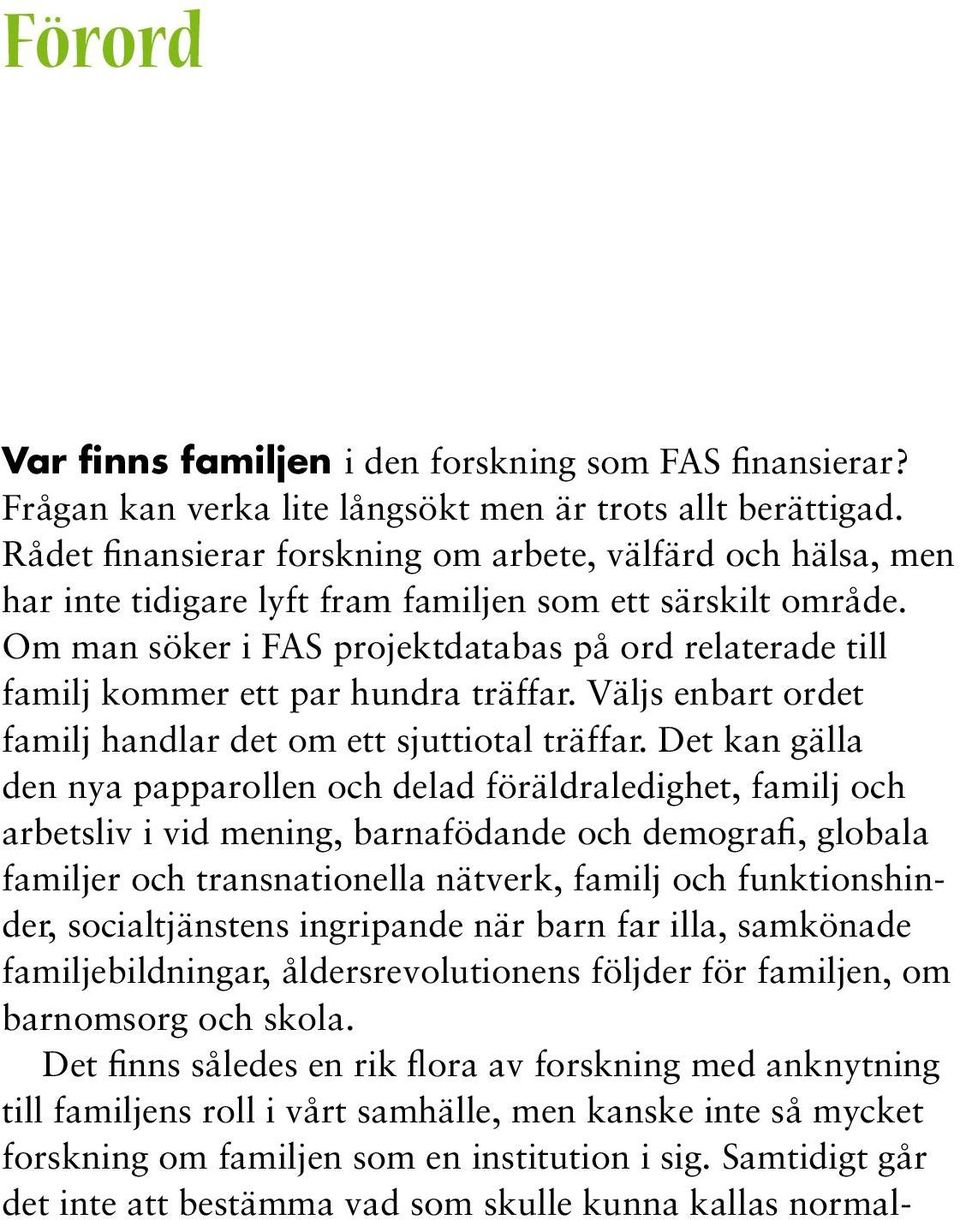Om man söker i FAS projektdatabas på ord relaterade till familj kommer ett par hundra träffar. Väljs enbart ordet familj handlar det om ett sjuttiotal träffar.