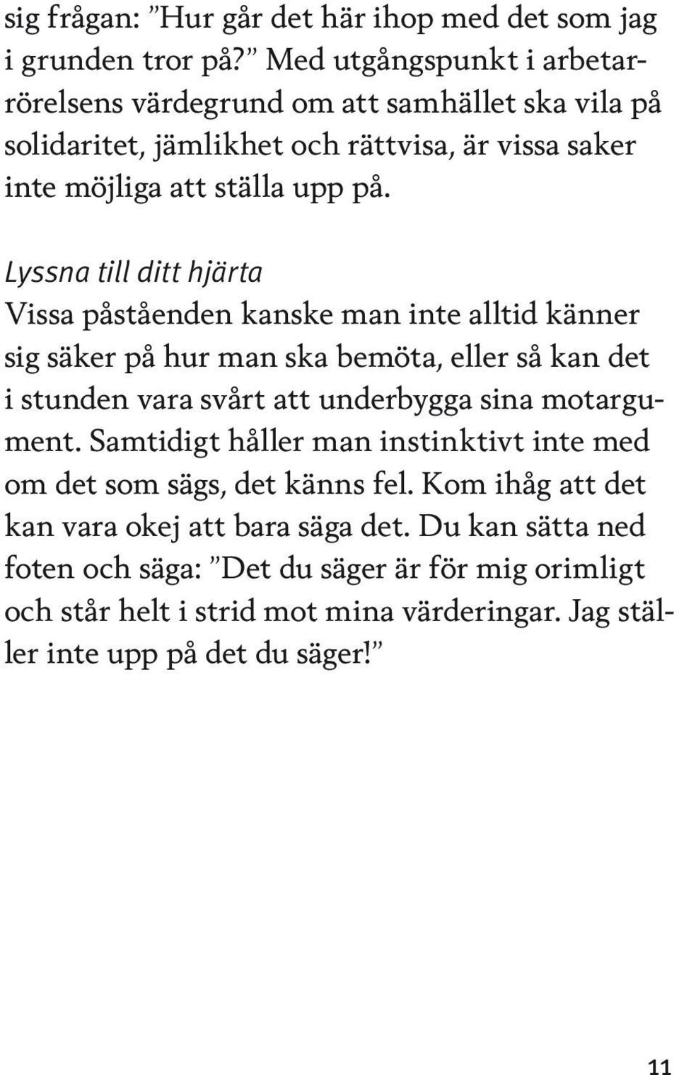 Lyssna till ditt hjärta Vissa påståenden kanske man inte alltid känner sig säker på hur man ska bemöta, eller så kan det i stunden vara svårt att underbygga sina