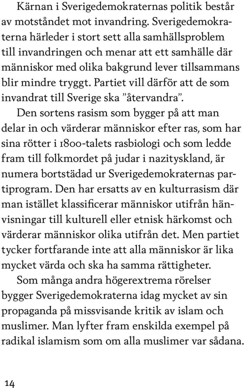 Partiet vill därför att de som invandrat till Sverige ska återvandra.