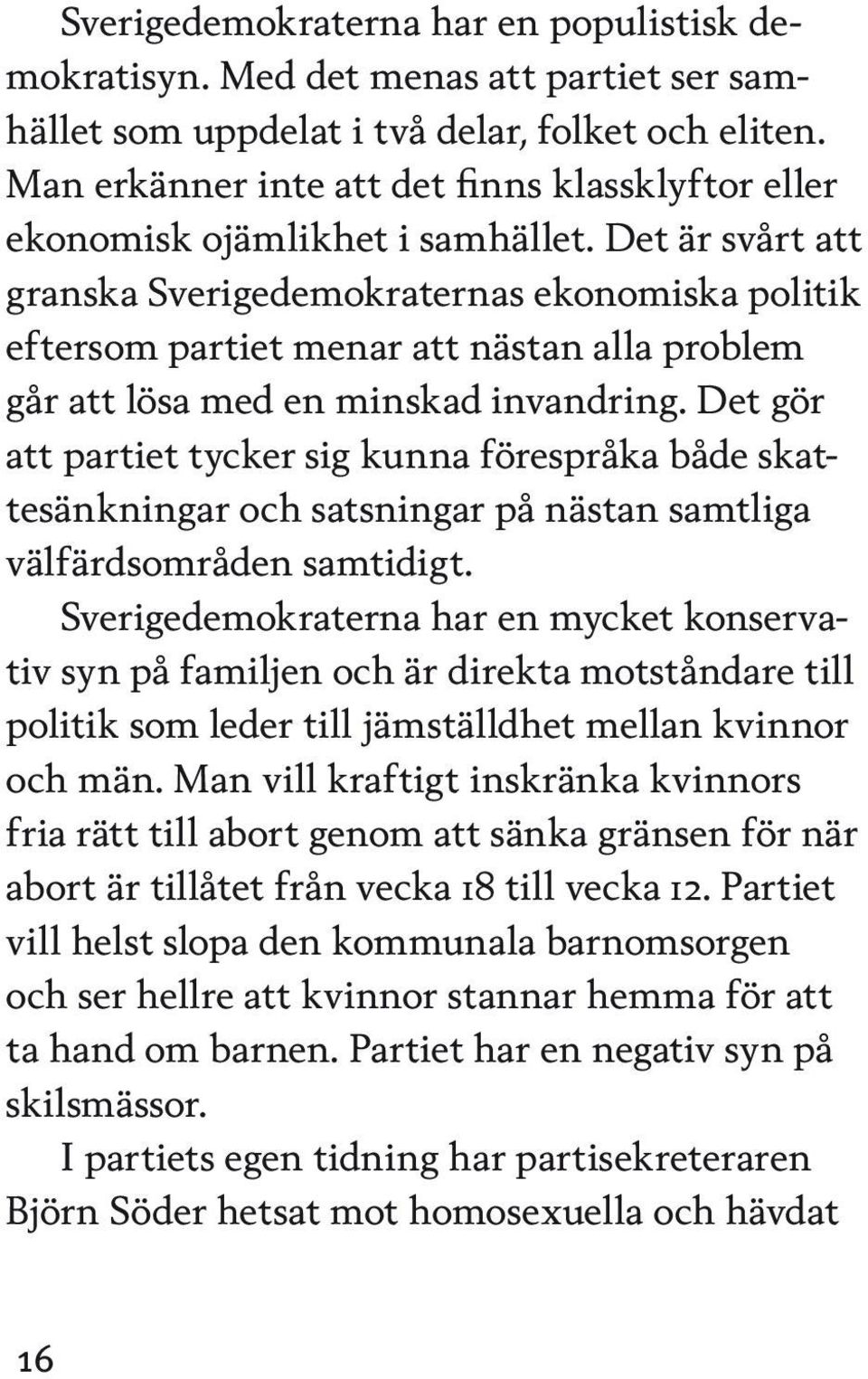 Det är svårt att granska Sverigedemokraternas ekonomiska politik eftersom partiet menar att nästan alla problem går att lösa med en minskad invandring.