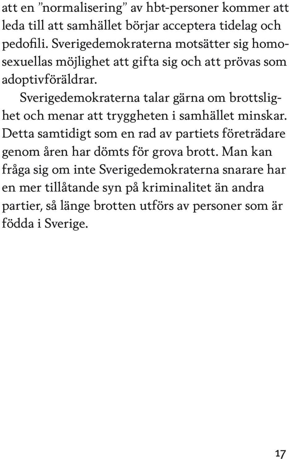 Sverigedemokraterna talar gärna om brottslighet och menar att tryggheten i samhället minskar.