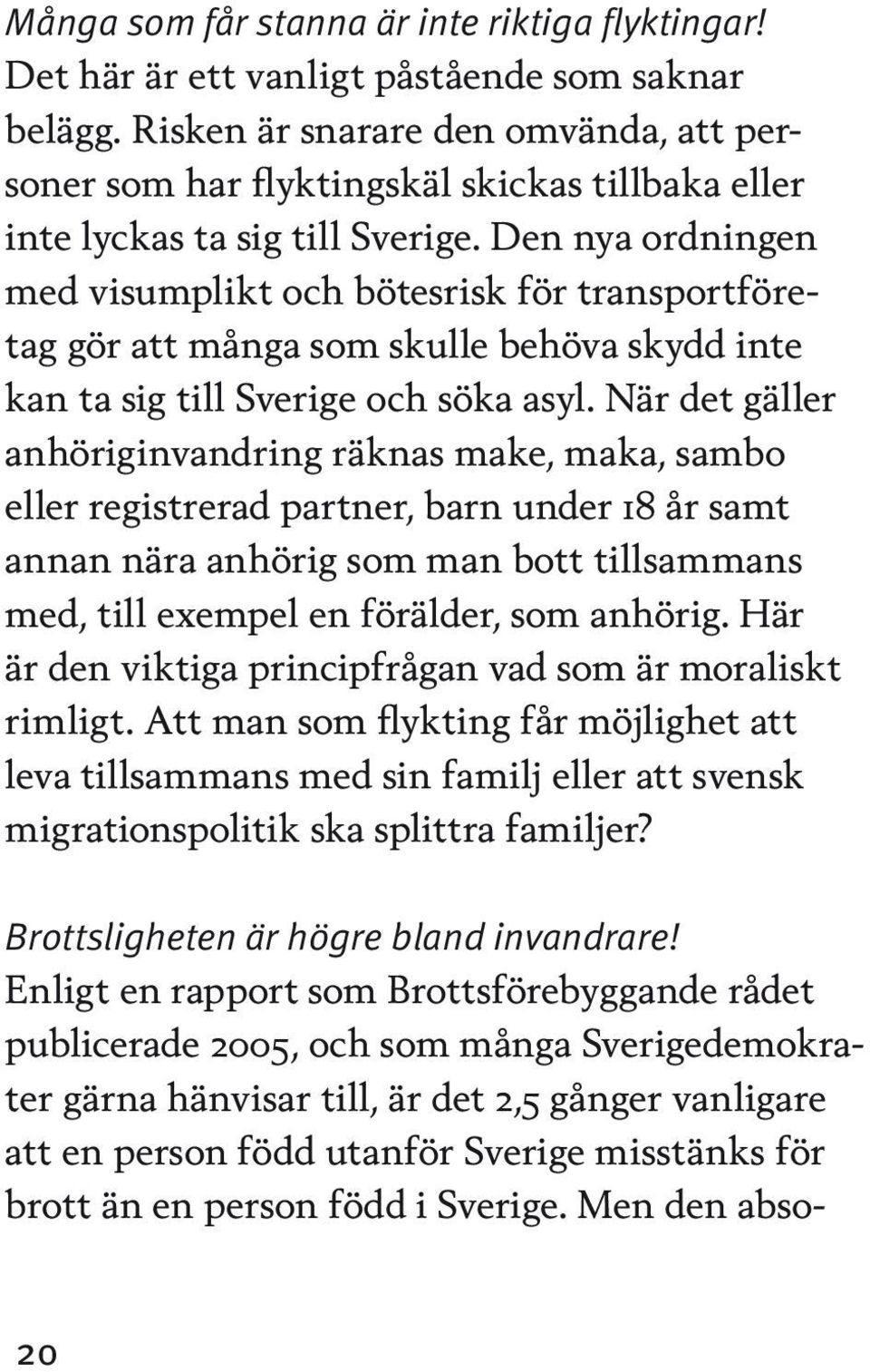 Den nya ordningen med visumplikt och bötesrisk för transportföretag gör att många som skulle behöva skydd inte kan ta sig till Sverige och söka asyl.