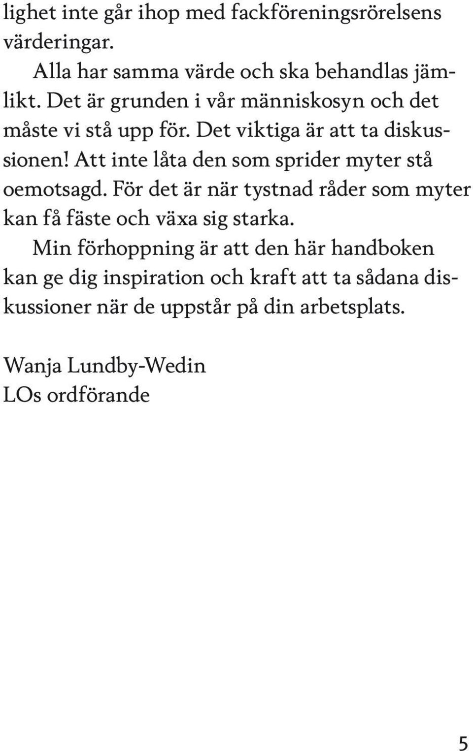 Att inte låta den som sprider myter stå oemotsagd. För det är när tystnad råder som myter kan få fäste och växa sig starka.