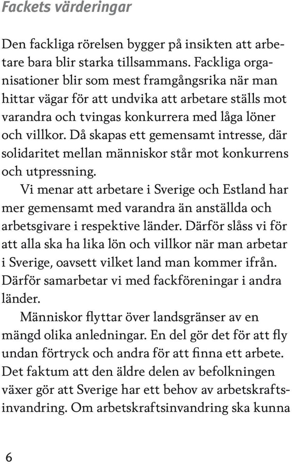 Då skapas ett gemensamt intresse, där solidaritet mellan människor står mot konkurrens och utpressning.