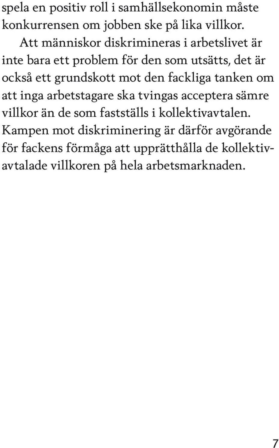 mot den fackliga tanken om att inga arbetstagare ska tvingas acceptera sämre villkor än de som fastställs i