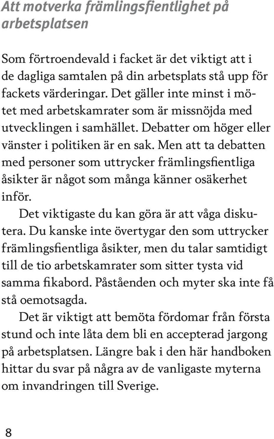 Men att ta debatten med personer som uttrycker främlingsfientliga åsikter är något som många känner osäkerhet inför. Det viktigaste du kan göra är att våga diskutera.