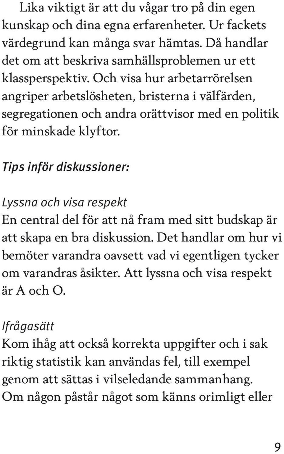 Tips inför diskussioner: Lyssna och visa respekt En central del för att nå fram med sitt budskap är att skapa en bra diskussion.